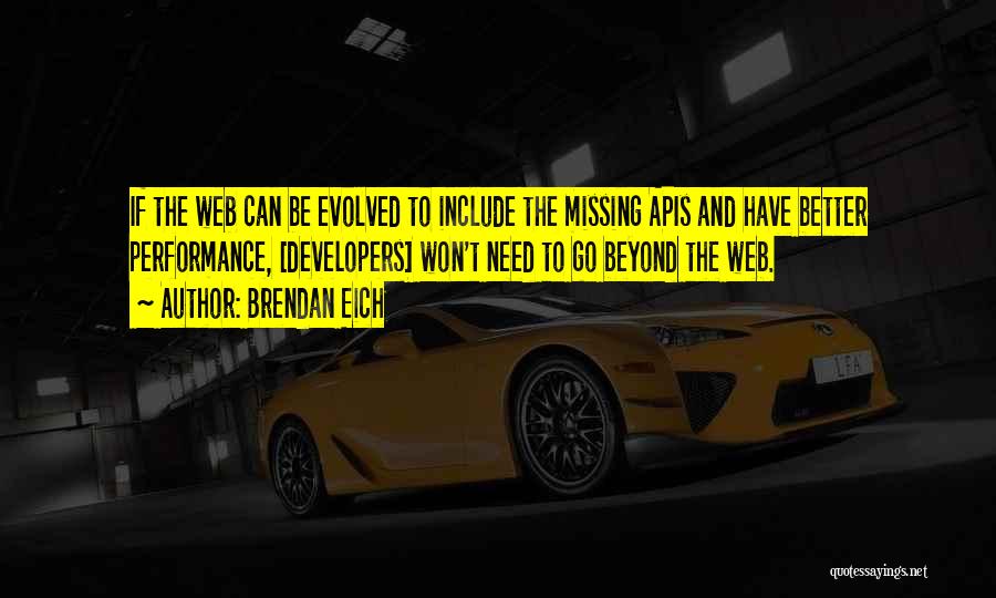 Brendan Eich Quotes: If The Web Can Be Evolved To Include The Missing Apis And Have Better Performance, [developers] Won't Need To Go