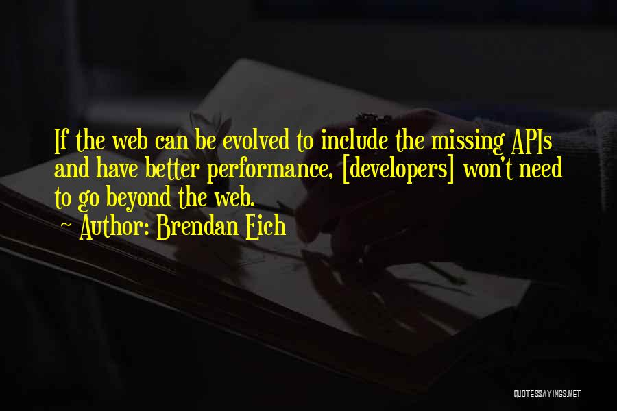 Brendan Eich Quotes: If The Web Can Be Evolved To Include The Missing Apis And Have Better Performance, [developers] Won't Need To Go