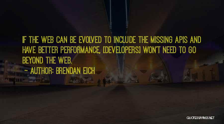 Brendan Eich Quotes: If The Web Can Be Evolved To Include The Missing Apis And Have Better Performance, [developers] Won't Need To Go