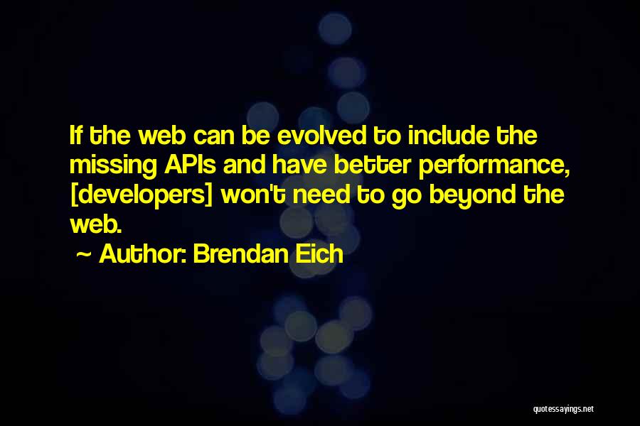 Brendan Eich Quotes: If The Web Can Be Evolved To Include The Missing Apis And Have Better Performance, [developers] Won't Need To Go
