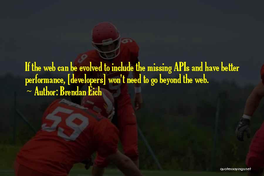 Brendan Eich Quotes: If The Web Can Be Evolved To Include The Missing Apis And Have Better Performance, [developers] Won't Need To Go