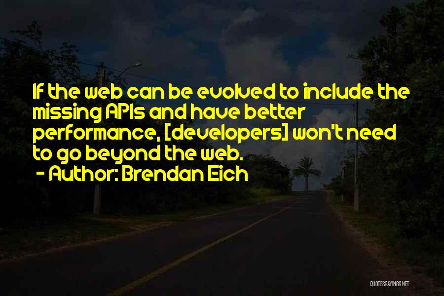 Brendan Eich Quotes: If The Web Can Be Evolved To Include The Missing Apis And Have Better Performance, [developers] Won't Need To Go