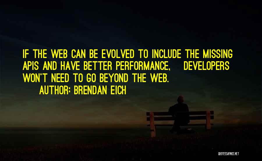 Brendan Eich Quotes: If The Web Can Be Evolved To Include The Missing Apis And Have Better Performance, [developers] Won't Need To Go