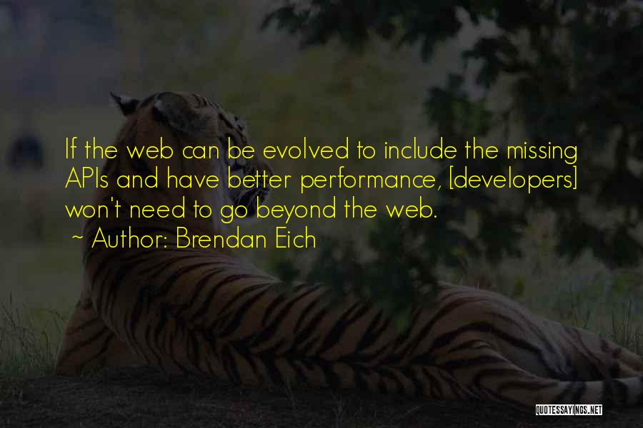 Brendan Eich Quotes: If The Web Can Be Evolved To Include The Missing Apis And Have Better Performance, [developers] Won't Need To Go