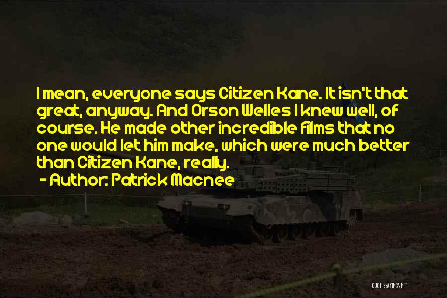 Patrick Macnee Quotes: I Mean, Everyone Says Citizen Kane. It Isn't That Great, Anyway. And Orson Welles I Knew Well, Of Course. He