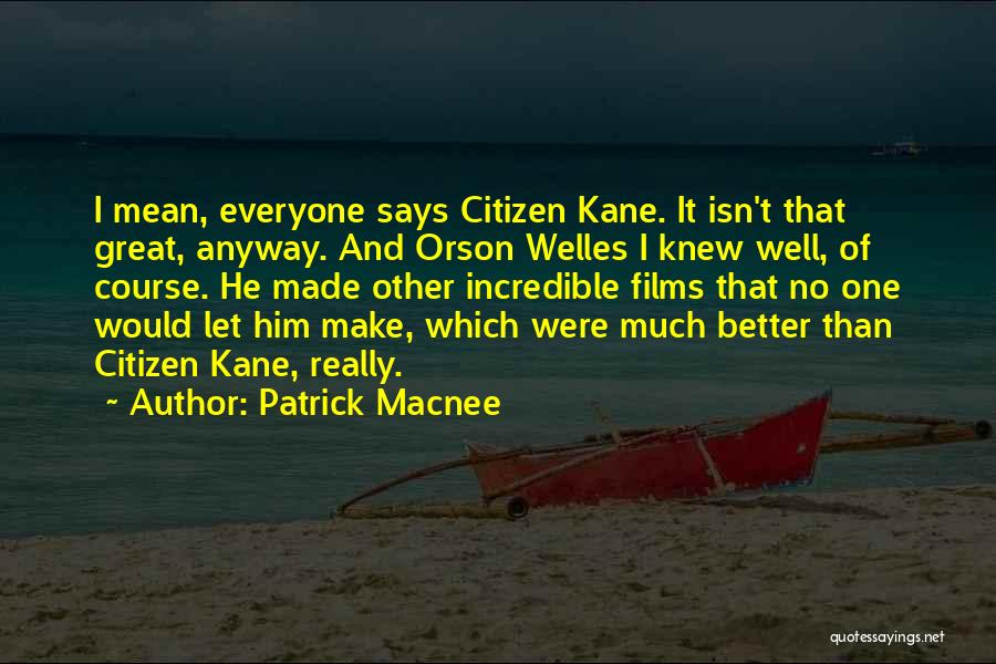 Patrick Macnee Quotes: I Mean, Everyone Says Citizen Kane. It Isn't That Great, Anyway. And Orson Welles I Knew Well, Of Course. He