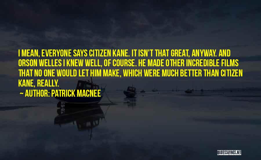 Patrick Macnee Quotes: I Mean, Everyone Says Citizen Kane. It Isn't That Great, Anyway. And Orson Welles I Knew Well, Of Course. He