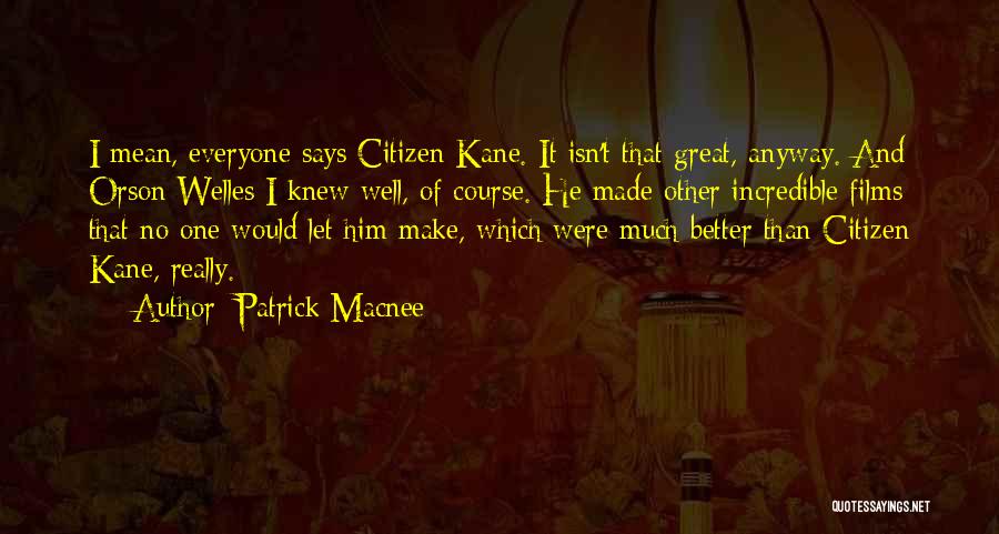 Patrick Macnee Quotes: I Mean, Everyone Says Citizen Kane. It Isn't That Great, Anyway. And Orson Welles I Knew Well, Of Course. He