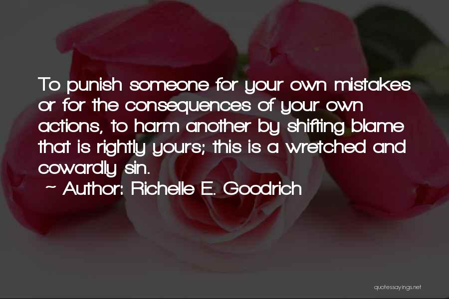 Richelle E. Goodrich Quotes: To Punish Someone For Your Own Mistakes Or For The Consequences Of Your Own Actions, To Harm Another By Shifting