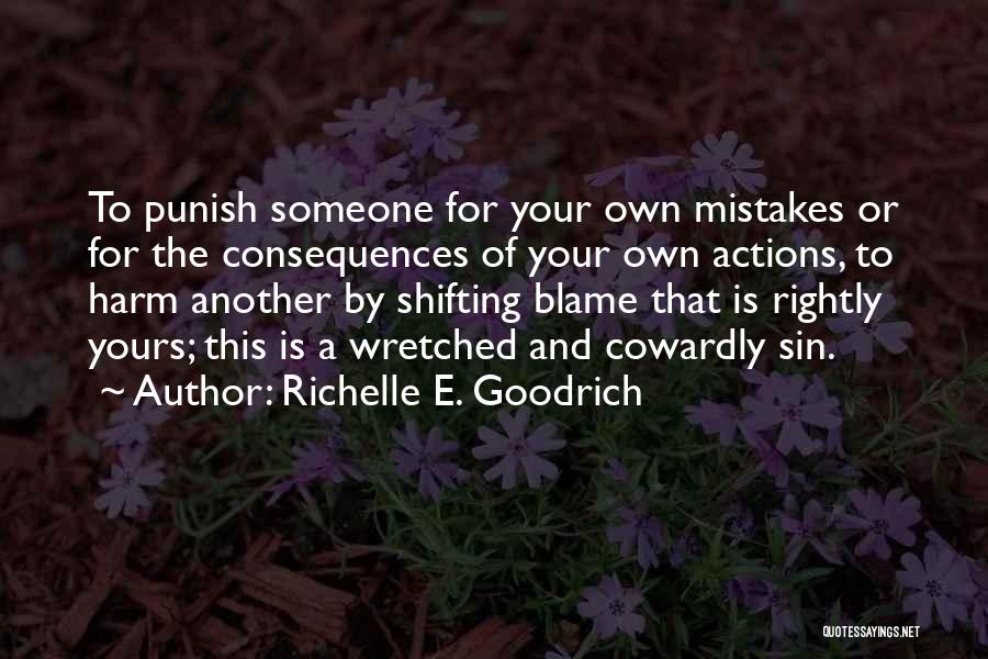 Richelle E. Goodrich Quotes: To Punish Someone For Your Own Mistakes Or For The Consequences Of Your Own Actions, To Harm Another By Shifting