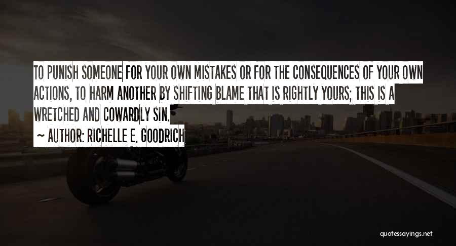 Richelle E. Goodrich Quotes: To Punish Someone For Your Own Mistakes Or For The Consequences Of Your Own Actions, To Harm Another By Shifting