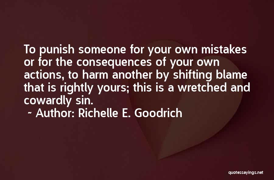 Richelle E. Goodrich Quotes: To Punish Someone For Your Own Mistakes Or For The Consequences Of Your Own Actions, To Harm Another By Shifting