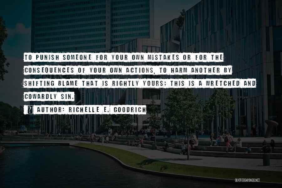 Richelle E. Goodrich Quotes: To Punish Someone For Your Own Mistakes Or For The Consequences Of Your Own Actions, To Harm Another By Shifting