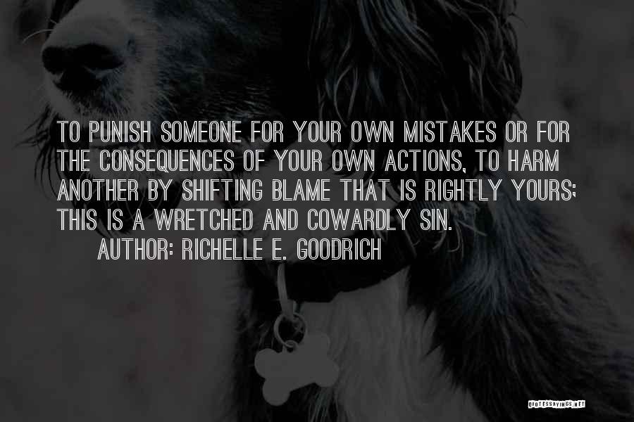 Richelle E. Goodrich Quotes: To Punish Someone For Your Own Mistakes Or For The Consequences Of Your Own Actions, To Harm Another By Shifting