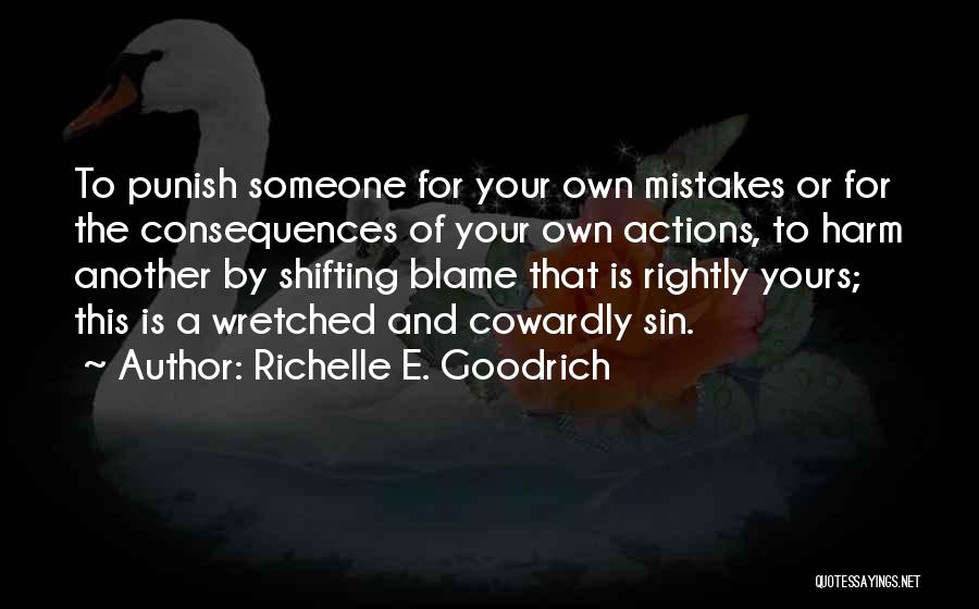 Richelle E. Goodrich Quotes: To Punish Someone For Your Own Mistakes Or For The Consequences Of Your Own Actions, To Harm Another By Shifting