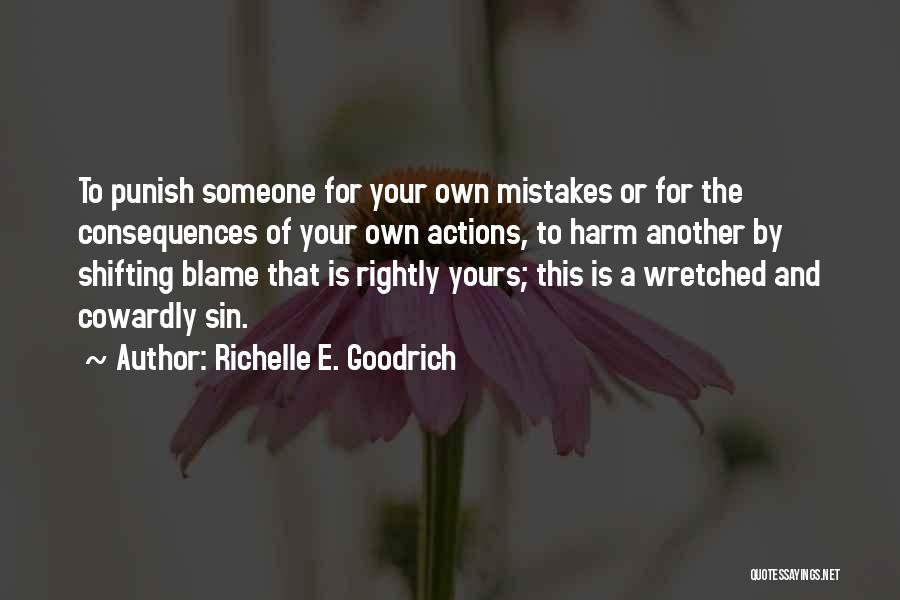 Richelle E. Goodrich Quotes: To Punish Someone For Your Own Mistakes Or For The Consequences Of Your Own Actions, To Harm Another By Shifting