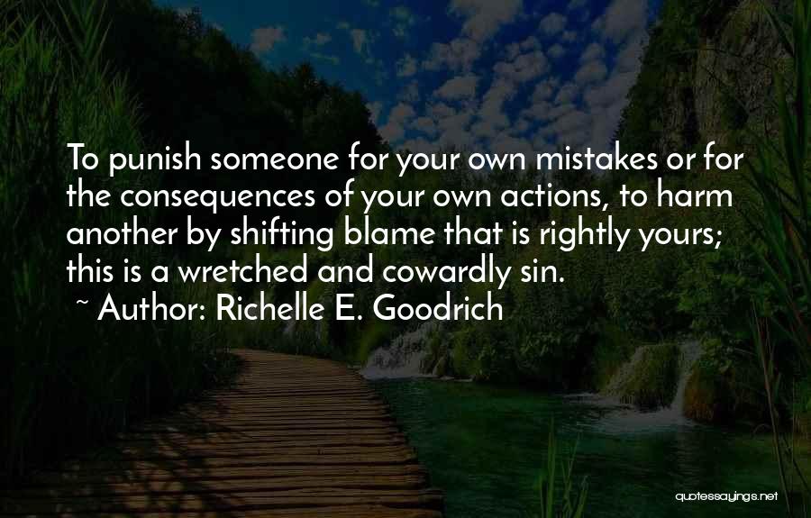 Richelle E. Goodrich Quotes: To Punish Someone For Your Own Mistakes Or For The Consequences Of Your Own Actions, To Harm Another By Shifting