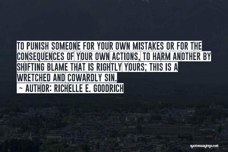 Richelle E. Goodrich Quotes: To Punish Someone For Your Own Mistakes Or For The Consequences Of Your Own Actions, To Harm Another By Shifting