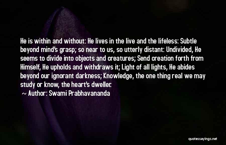 Swami Prabhavananda Quotes: He Is Within And Without: He Lives In The Live And The Lifeless: Subtle Beyond Mind's Grasp; So Near To