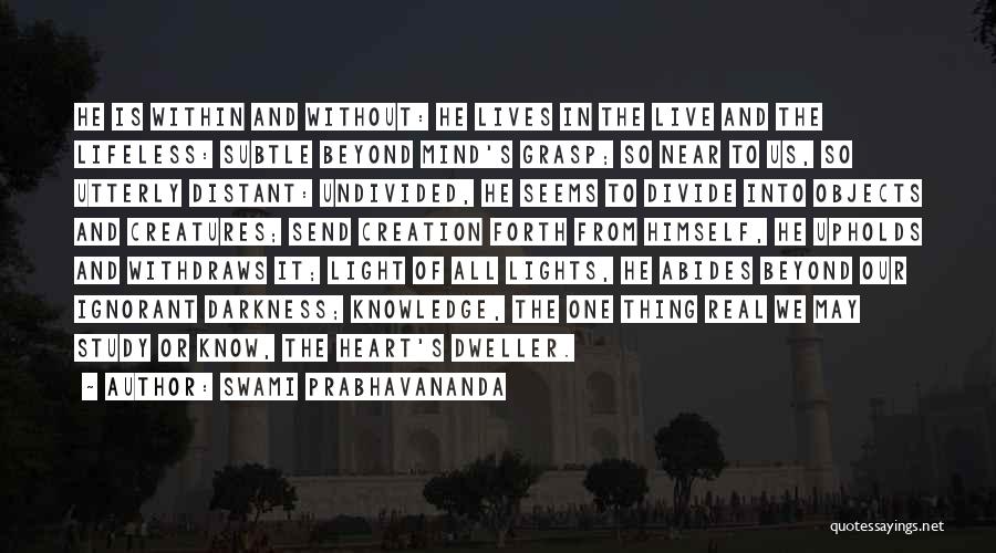 Swami Prabhavananda Quotes: He Is Within And Without: He Lives In The Live And The Lifeless: Subtle Beyond Mind's Grasp; So Near To