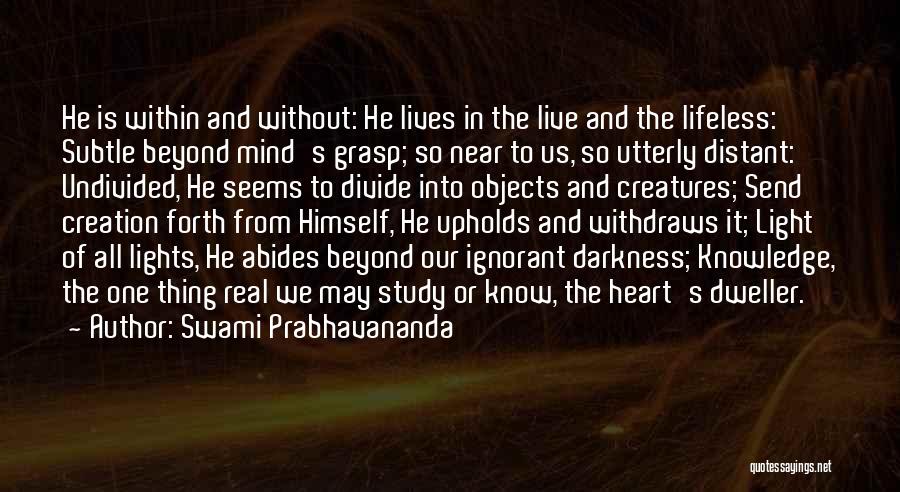 Swami Prabhavananda Quotes: He Is Within And Without: He Lives In The Live And The Lifeless: Subtle Beyond Mind's Grasp; So Near To