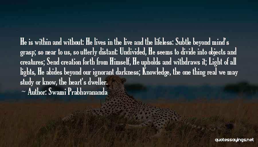 Swami Prabhavananda Quotes: He Is Within And Without: He Lives In The Live And The Lifeless: Subtle Beyond Mind's Grasp; So Near To