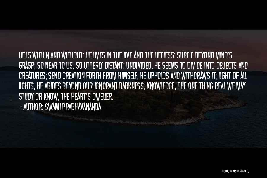 Swami Prabhavananda Quotes: He Is Within And Without: He Lives In The Live And The Lifeless: Subtle Beyond Mind's Grasp; So Near To