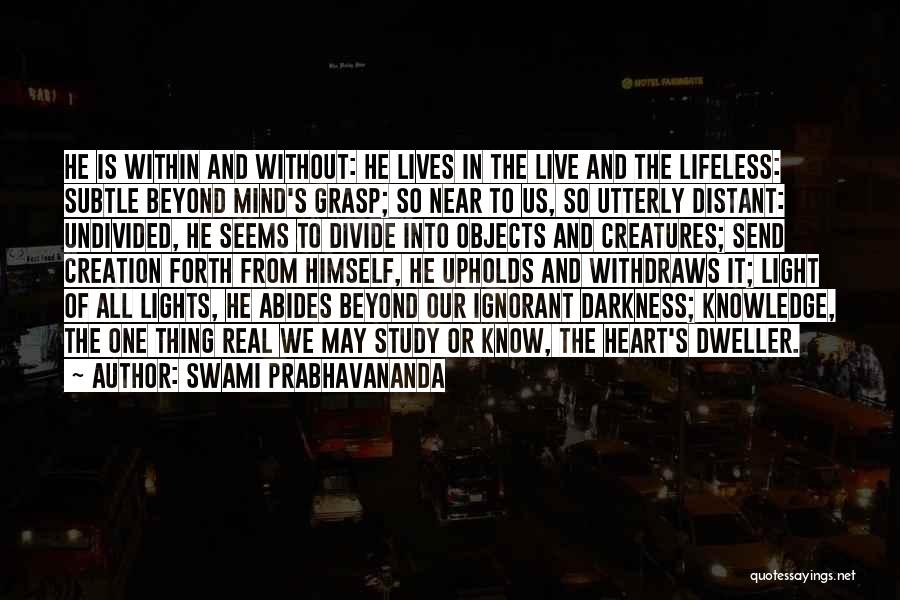 Swami Prabhavananda Quotes: He Is Within And Without: He Lives In The Live And The Lifeless: Subtle Beyond Mind's Grasp; So Near To