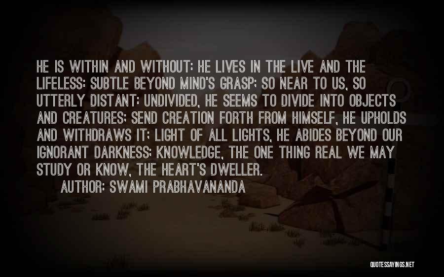 Swami Prabhavananda Quotes: He Is Within And Without: He Lives In The Live And The Lifeless: Subtle Beyond Mind's Grasp; So Near To