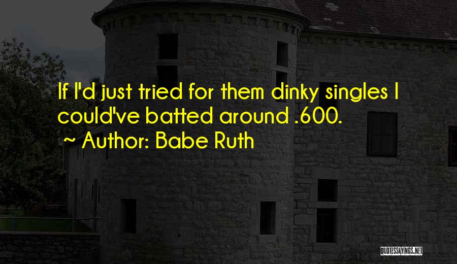 Babe Ruth Quotes: If I'd Just Tried For Them Dinky Singles I Could've Batted Around .600.