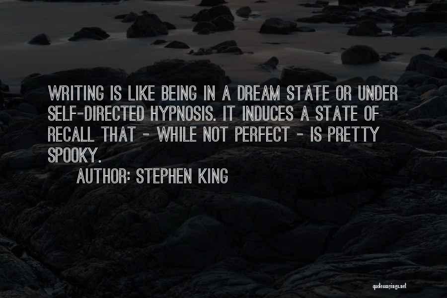 Stephen King Quotes: Writing Is Like Being In A Dream State Or Under Self-directed Hypnosis. It Induces A State Of Recall That -
