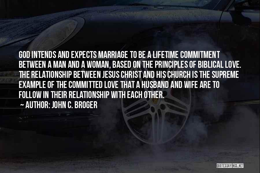 John C. Broger Quotes: God Intends And Expects Marriage To Be A Lifetime Commitment Between A Man And A Woman, Based On The Principles