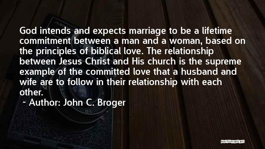 John C. Broger Quotes: God Intends And Expects Marriage To Be A Lifetime Commitment Between A Man And A Woman, Based On The Principles