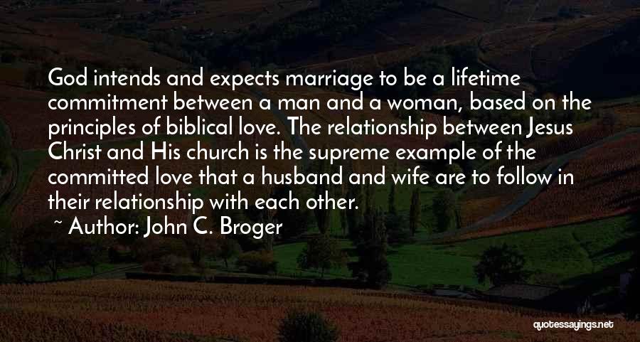 John C. Broger Quotes: God Intends And Expects Marriage To Be A Lifetime Commitment Between A Man And A Woman, Based On The Principles