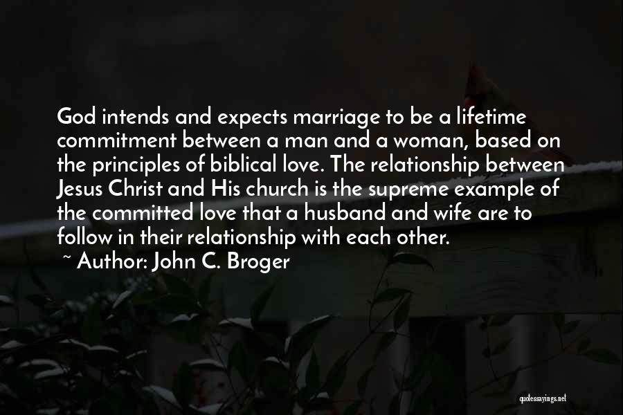 John C. Broger Quotes: God Intends And Expects Marriage To Be A Lifetime Commitment Between A Man And A Woman, Based On The Principles