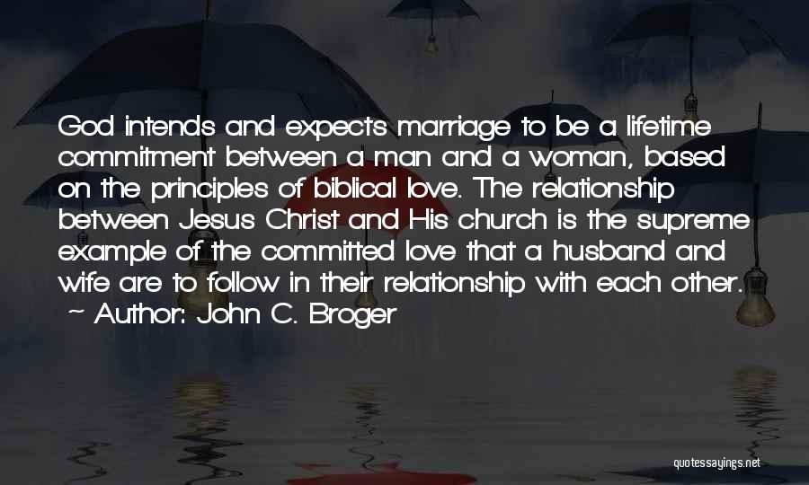 John C. Broger Quotes: God Intends And Expects Marriage To Be A Lifetime Commitment Between A Man And A Woman, Based On The Principles