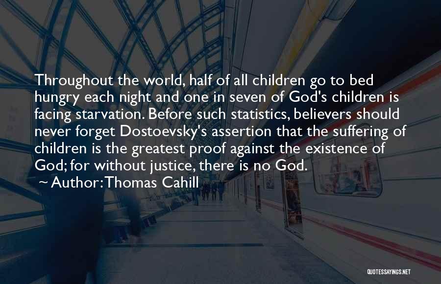 Thomas Cahill Quotes: Throughout The World, Half Of All Children Go To Bed Hungry Each Night And One In Seven Of God's Children
