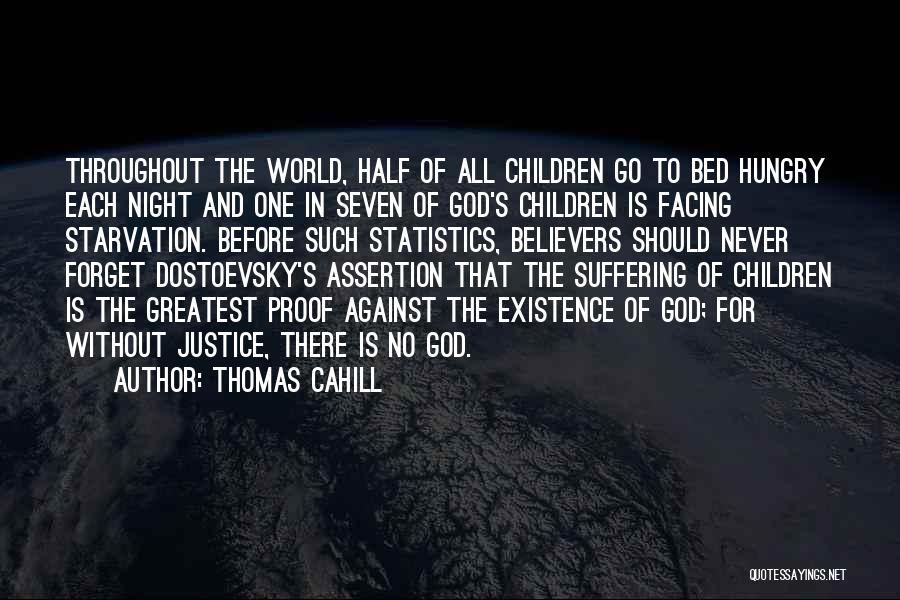 Thomas Cahill Quotes: Throughout The World, Half Of All Children Go To Bed Hungry Each Night And One In Seven Of God's Children