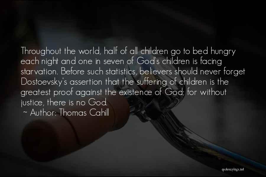 Thomas Cahill Quotes: Throughout The World, Half Of All Children Go To Bed Hungry Each Night And One In Seven Of God's Children