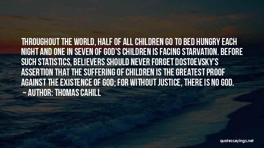 Thomas Cahill Quotes: Throughout The World, Half Of All Children Go To Bed Hungry Each Night And One In Seven Of God's Children