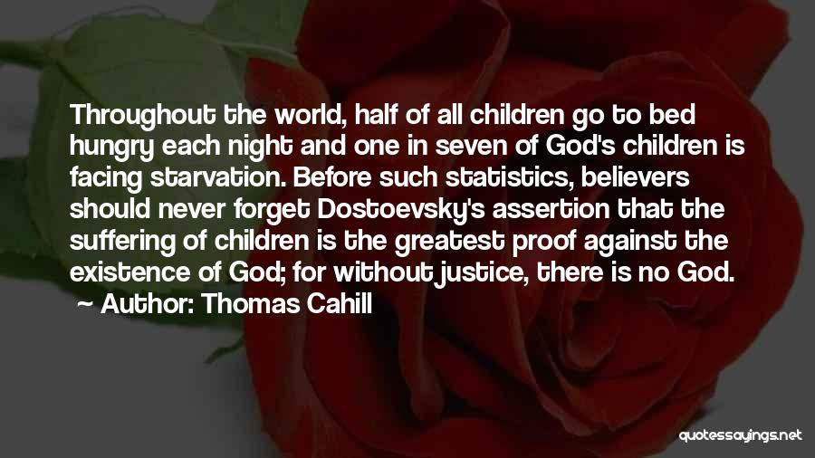 Thomas Cahill Quotes: Throughout The World, Half Of All Children Go To Bed Hungry Each Night And One In Seven Of God's Children