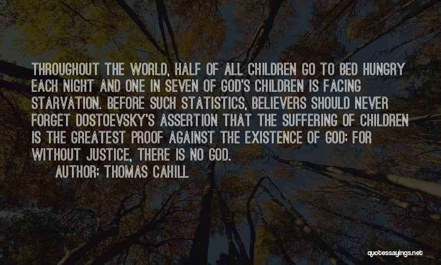 Thomas Cahill Quotes: Throughout The World, Half Of All Children Go To Bed Hungry Each Night And One In Seven Of God's Children