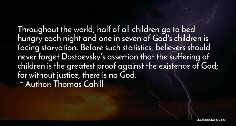 Thomas Cahill Quotes: Throughout The World, Half Of All Children Go To Bed Hungry Each Night And One In Seven Of God's Children