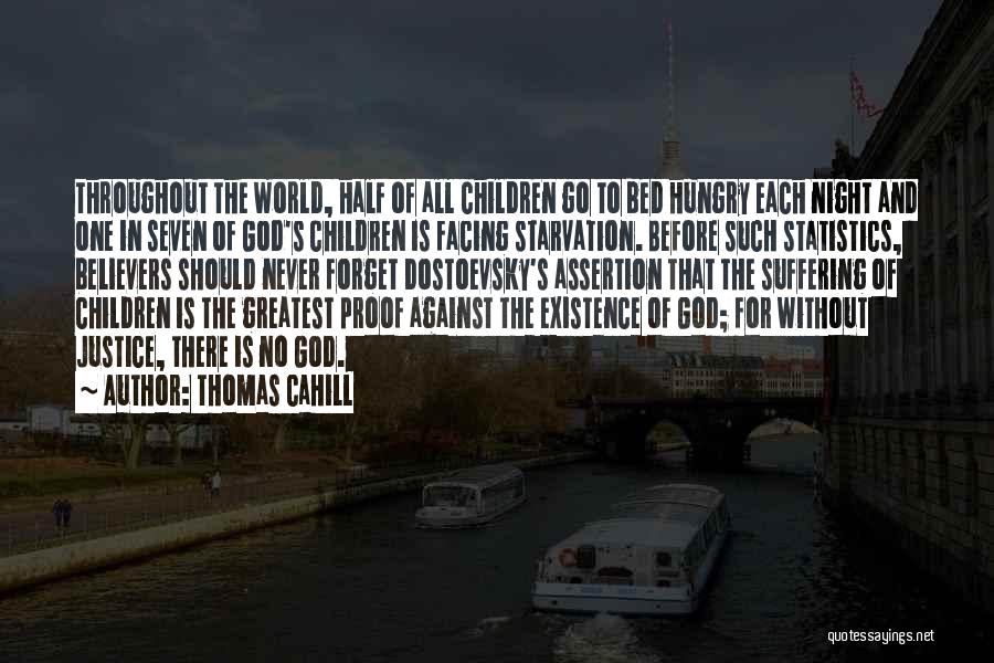 Thomas Cahill Quotes: Throughout The World, Half Of All Children Go To Bed Hungry Each Night And One In Seven Of God's Children
