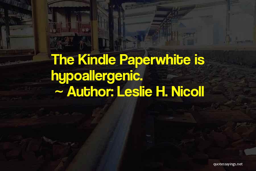 Leslie H. Nicoll Quotes: The Kindle Paperwhite Is Hypoallergenic.