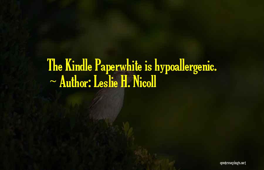 Leslie H. Nicoll Quotes: The Kindle Paperwhite Is Hypoallergenic.