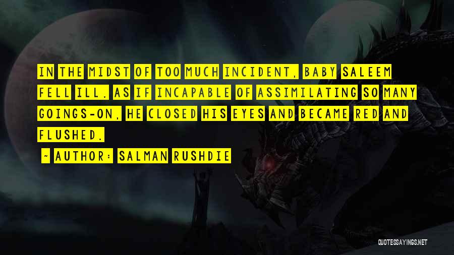 Salman Rushdie Quotes: In The Midst Of Too Much Incident, Baby Saleem Fell Ill. As If Incapable Of Assimilating So Many Goings-on, He