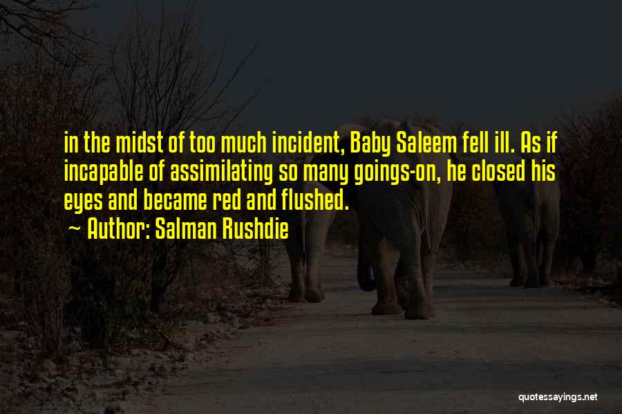 Salman Rushdie Quotes: In The Midst Of Too Much Incident, Baby Saleem Fell Ill. As If Incapable Of Assimilating So Many Goings-on, He