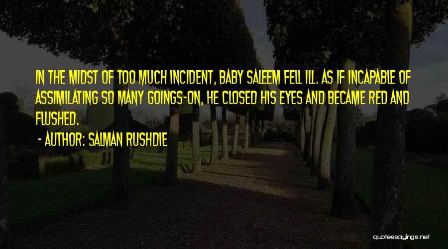 Salman Rushdie Quotes: In The Midst Of Too Much Incident, Baby Saleem Fell Ill. As If Incapable Of Assimilating So Many Goings-on, He