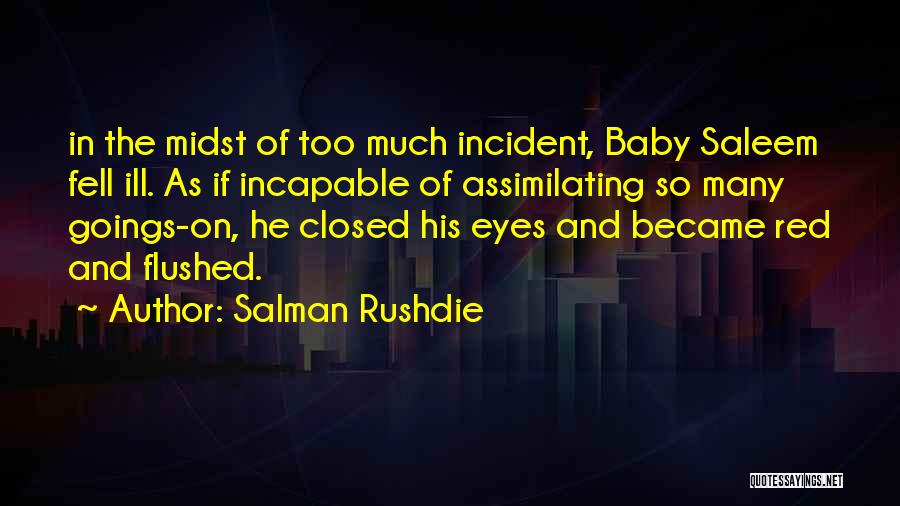Salman Rushdie Quotes: In The Midst Of Too Much Incident, Baby Saleem Fell Ill. As If Incapable Of Assimilating So Many Goings-on, He